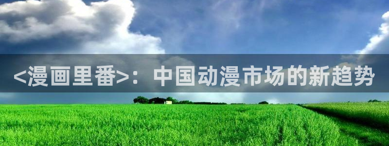 漫蛙怎么换头像：<漫画里番>：中国动漫市场的新趋势